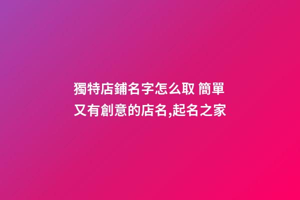 獨特店鋪名字怎么取 簡單又有創意的店名,起名之家-第1張-店鋪起名-玄機派